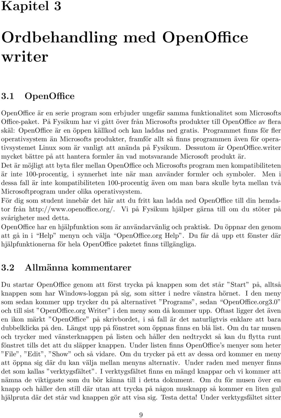 Programmet finns för fler operativsystem än Microsofts produkter, framför allt så finns programmen även för operativsystemet Linux som är vanligt att anända på Fysikum. Dessutom är OpenOffice.