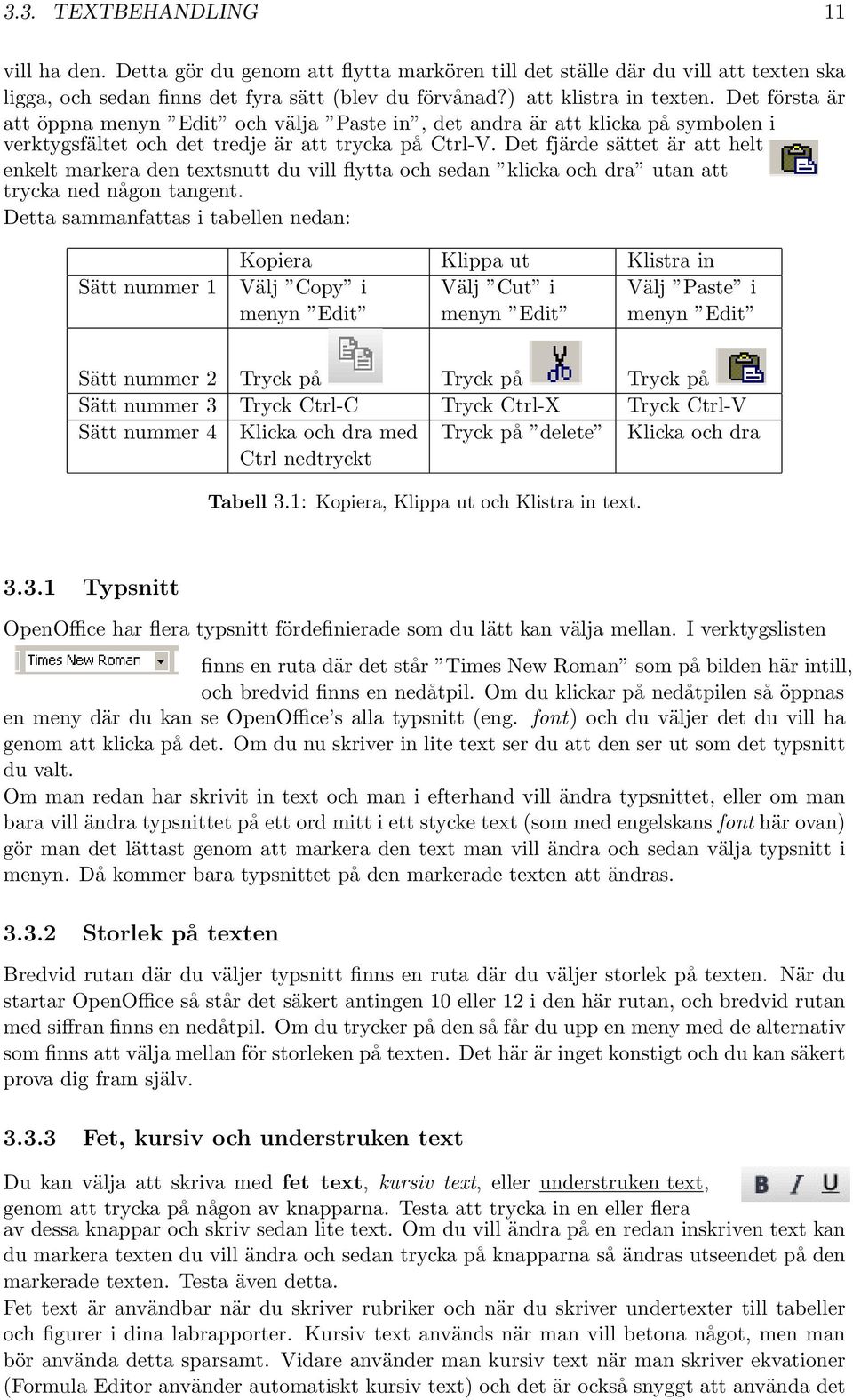 Det fjärde sättet är att helt enkelt markera den textsnutt du vill flytta och sedan klicka och dra utan att trycka ned någon tangent.