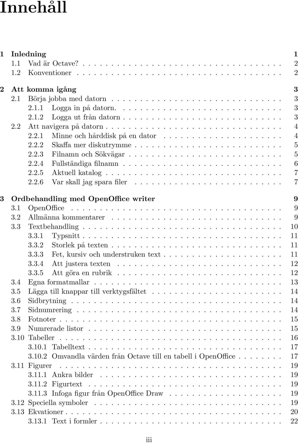 ......................... 5 2.2.3 Filnamn och Sökvägar........................... 5 2.2.4 Fullständiga filnamn............................ 6 2.2.5 Aktuell katalog............................... 7 2.2.6 Var skall jag spara filer.