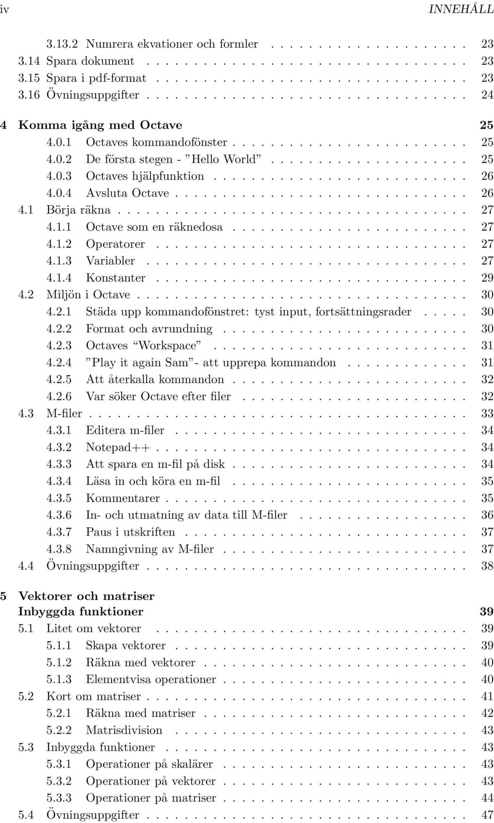 .......................... 26 4.0.4 Avsluta Octave............................... 26 4.1 Börja räkna..................................... 27 4.1.1 Octave som en räknedosa......................... 27 4.1.2 Operatorer.
