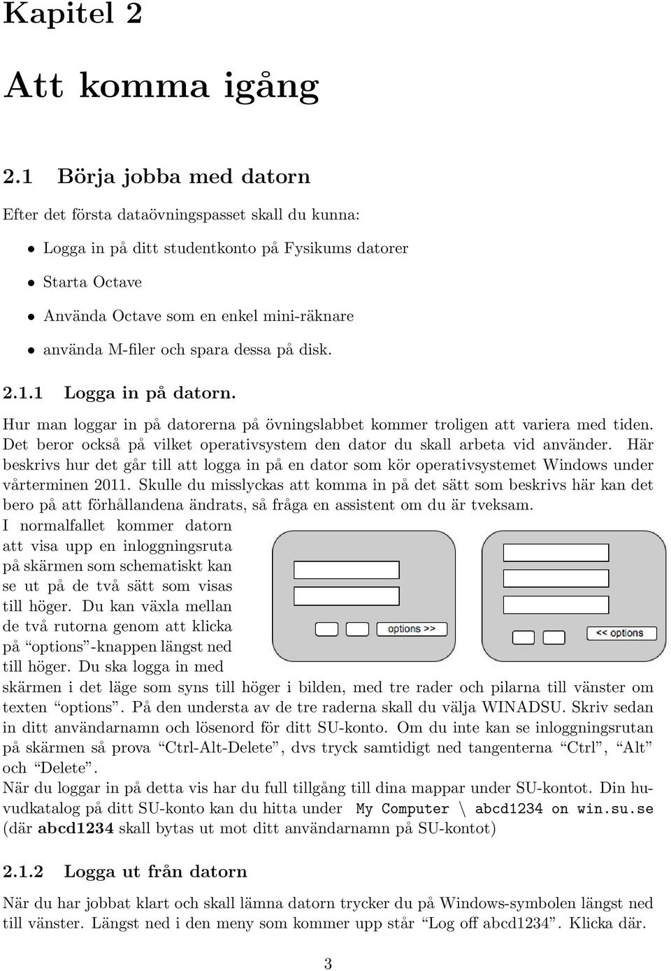 och spara dessa på disk. 2.1.1 Logga in på datorn. Hur man loggar in på datorerna på övningslabbet kommer troligen att variera med tiden.