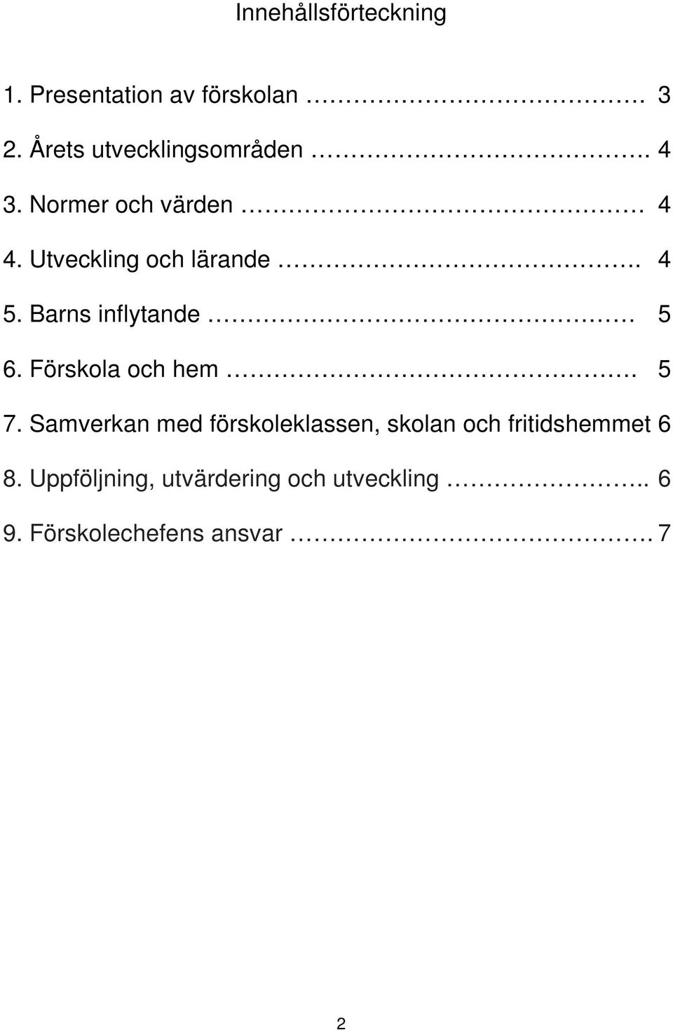 4 5. Barns inflytande 5 6. Förskola och hem. 5 7.