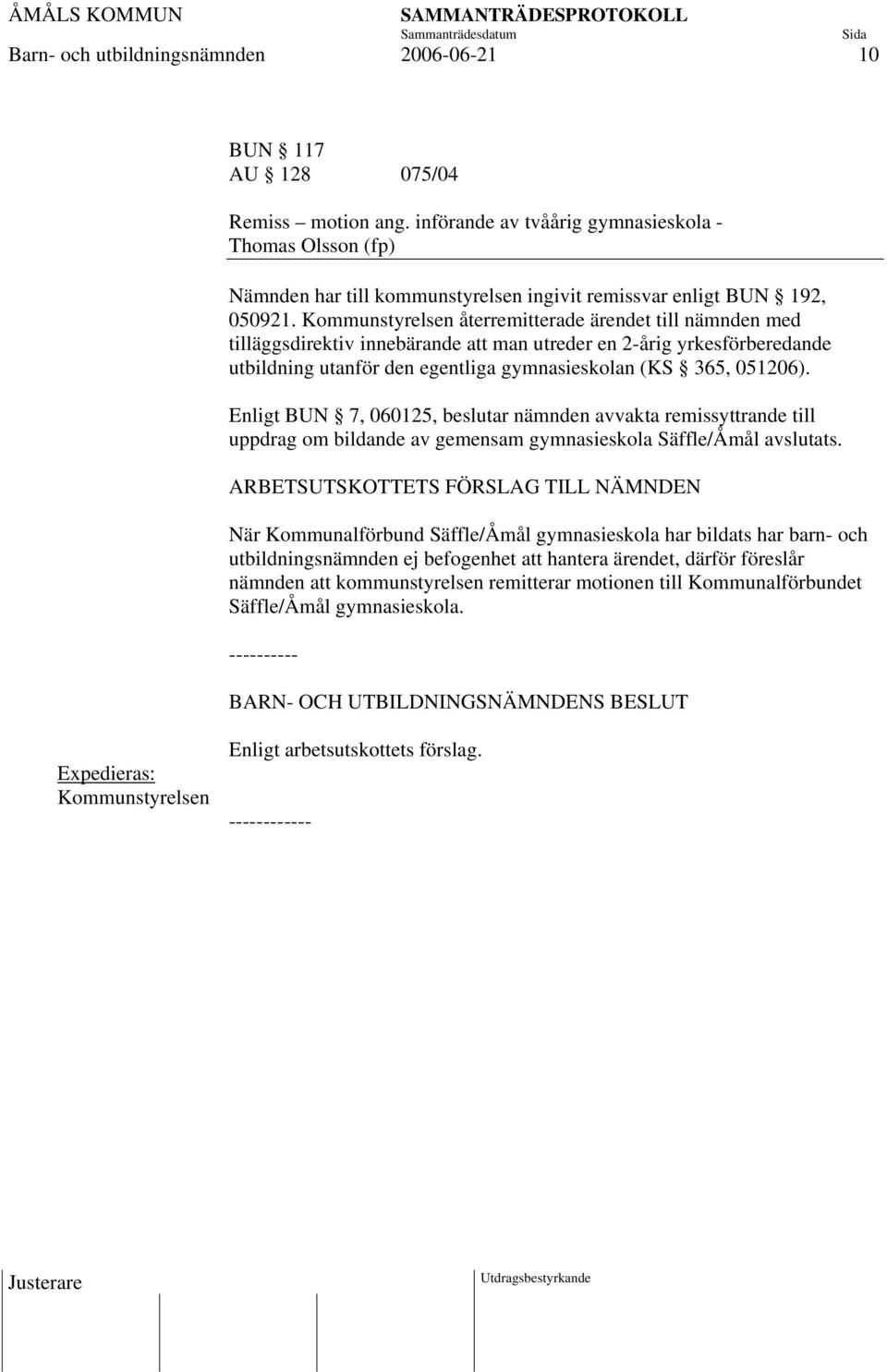 Kommunstyrelsen återremitterade ärendet till nämnden med tilläggsdirektiv innebärande att man utreder en 2-årig yrkesförberedande utbildning utanför den egentliga gymnasieskolan (KS 365, 051206).
