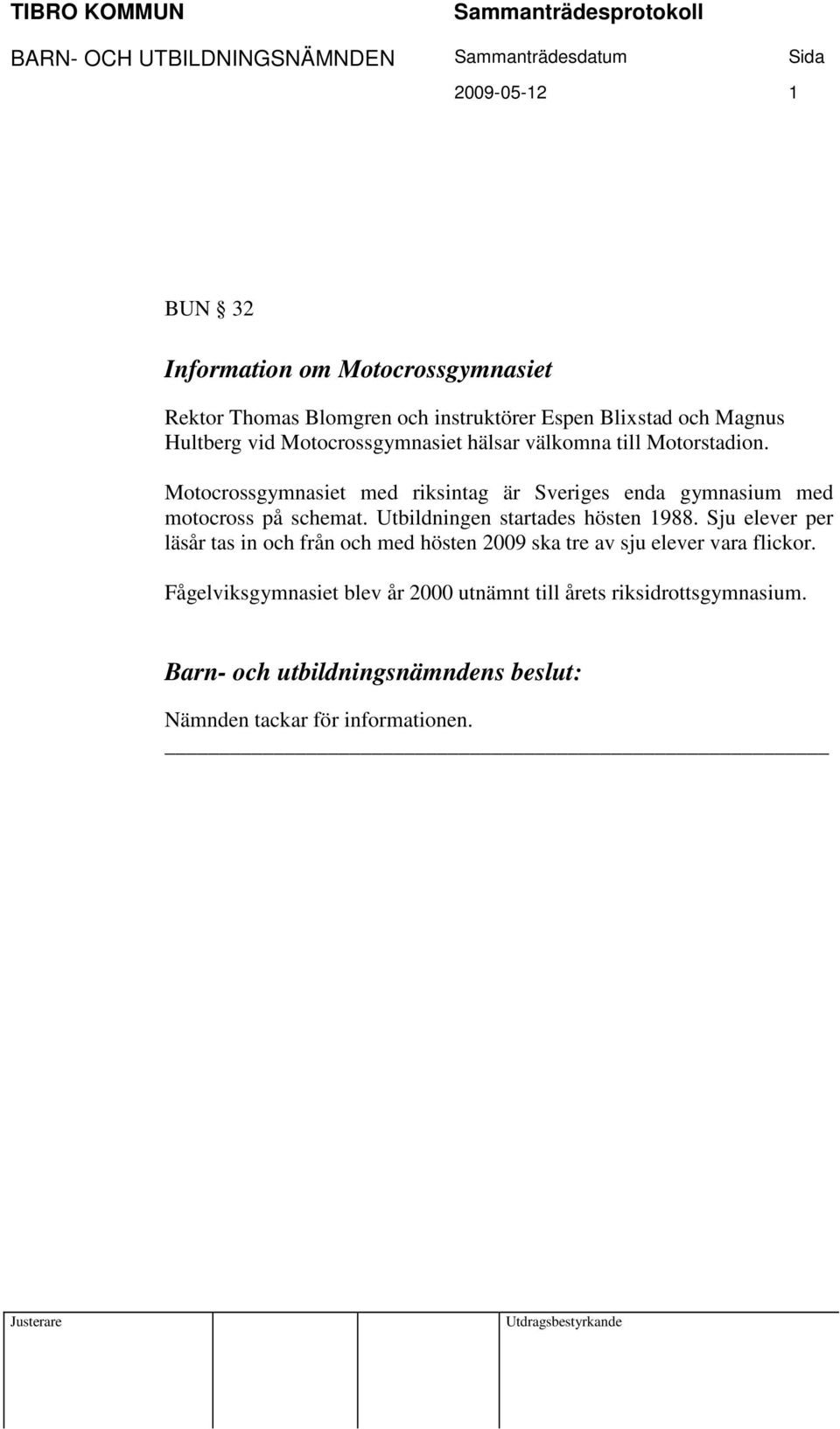 Motocrossgymnasiet med riksintag är Sveriges enda gymnasium med motocross på schemat. Utbildningen startades hösten 1988.