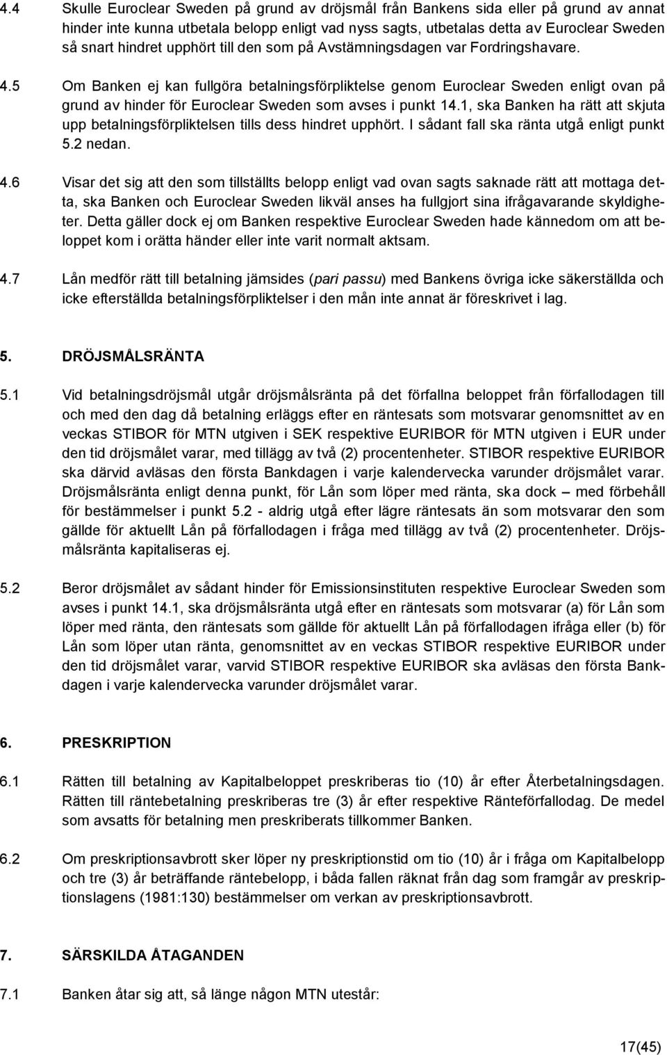 5 Om Banken ej kan fullgöra betalningsförpliktelse genom Euroclear Sweden enligt ovan på grund av hinder för Euroclear Sweden som avses i punkt 14.