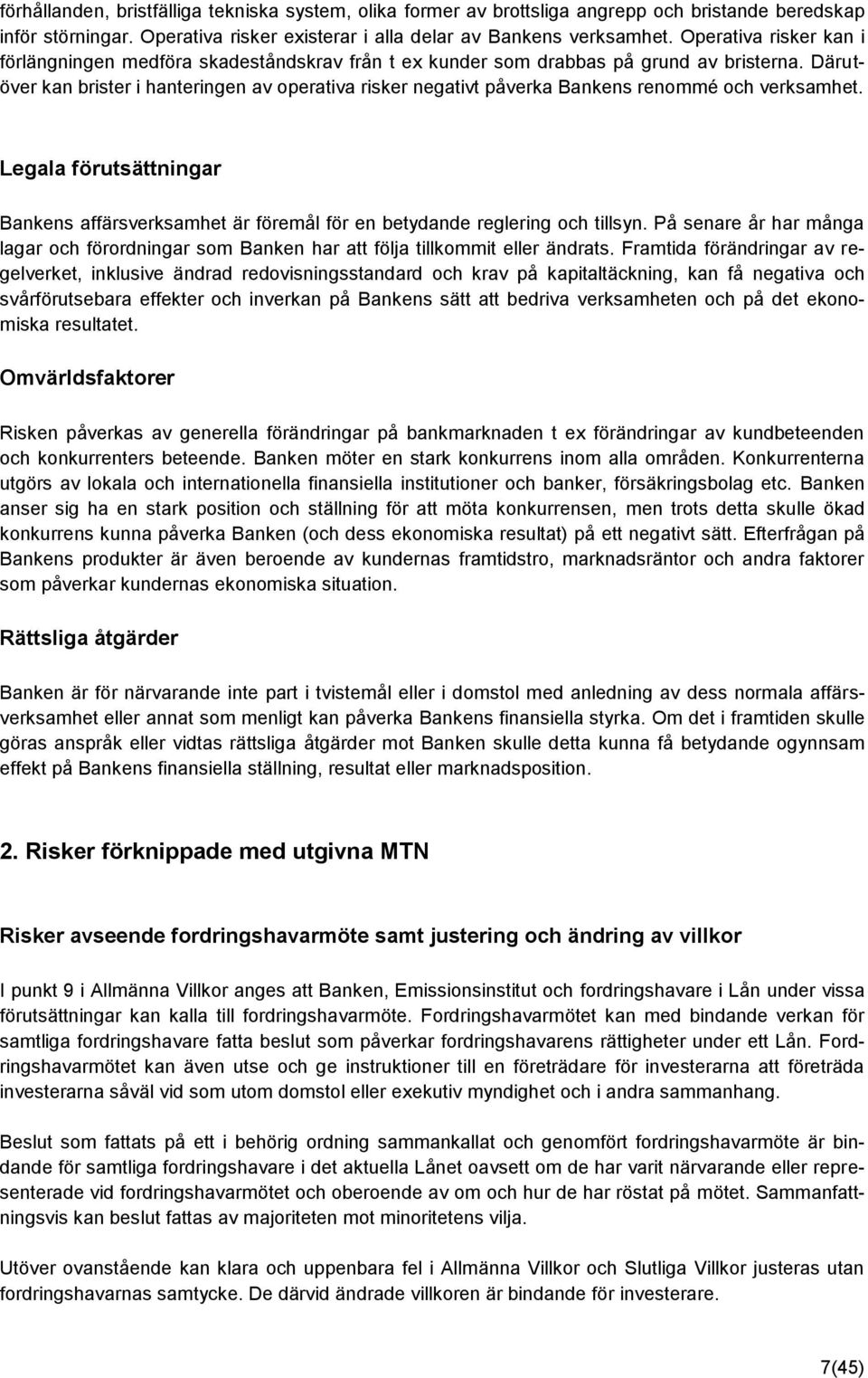 Därutöver kan brister i hanteringen av operativa risker negativt påverka Bankens renommé och verksamhet.