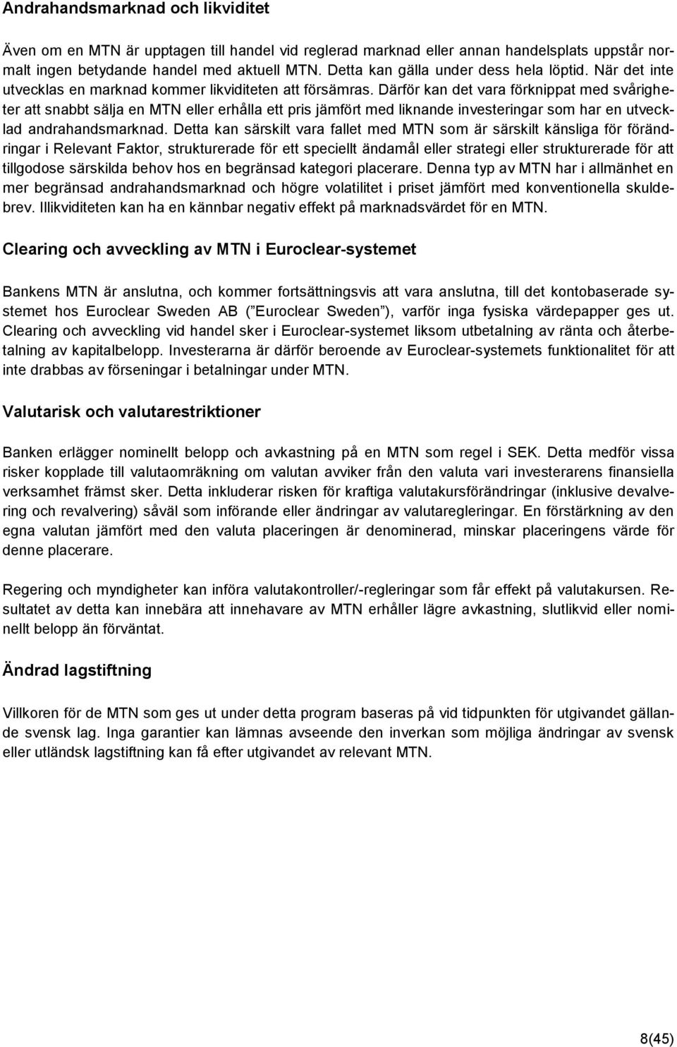 Därför kan det vara förknippat med svårigheter att snabbt sälja en MTN eller erhålla ett pris jämfört med liknande investeringar som har en utvecklad andrahandsmarknad.