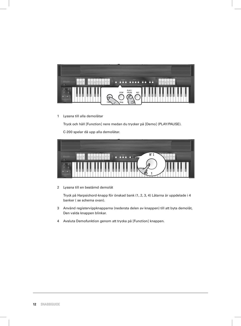 2 Lyssna till en bestämd demolåt Tryck på Harpsichord-knapp för önskad bank (1, 2, 3, 4) Låtarna är uppdelade i 4