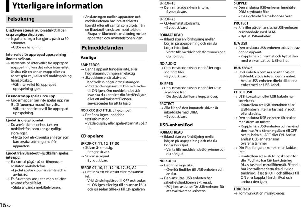 Beroende på intervallet för upprepad uppspelning kan det valda intervallet ändras när en annan mapp eller ett annat spår väljs eller vid snabbspolning framåt/bakåt.