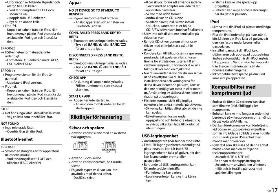 ERROR-16 Programversionen för din ipod är gammal. Uppdatera ipod-version. ipod-fel. Koppla ur kabeln från din ipod. När huvudmenyn på din ipod visas ska du ansluta din ipod igen och återställa den.