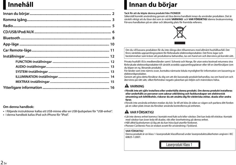 .. 16 Om denna handbok: I följande instruktioner kallas ett USB-minne eller en USB-ljudspelare för USB-enhet. I denna handbok kallas ipod och iphone för ipod.