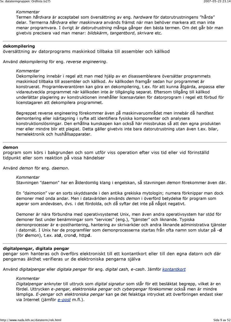 Om det går bör man givetvis precisera vad man menar: bildskärm, tangentbord, skrivare etc.