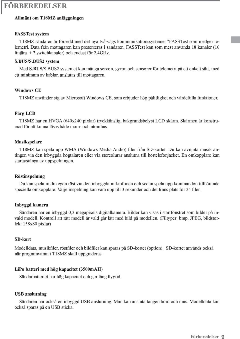 BUS2 system Med S.BUS/S.BUS2 systemet kan många servon, gyron och sensorer för telemetri på ett enkelt sätt, med ett minimum av kablar, anslutas till mottagaren.