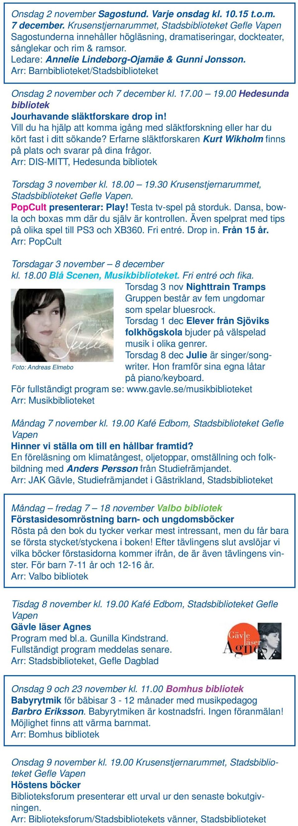 Onsdag 2 november och 7 december kl. 17.00 19.00 Hedesunda bibliotek Jourhavande släktforskare drop in! Vill du ha hjälp att komma igång med släktforskning eller har du kört fast i ditt sökande?