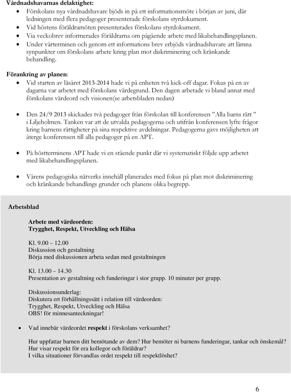 Under vårterminen och genom ett informations brev erbjöds vårdnadshavare att lämna synpunkter om förskolans arbete kring plan mot diskriminering och kränkande behandling.