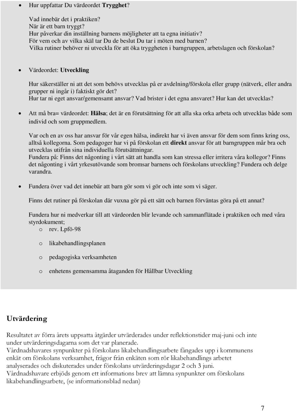 Värdeordet: Utveckling Hur säkerställer ni att det som behövs utvecklas på er avdelning/förskola eller grupp (nätverk, eller andra grupper ni ingår i) faktiskt gör det?