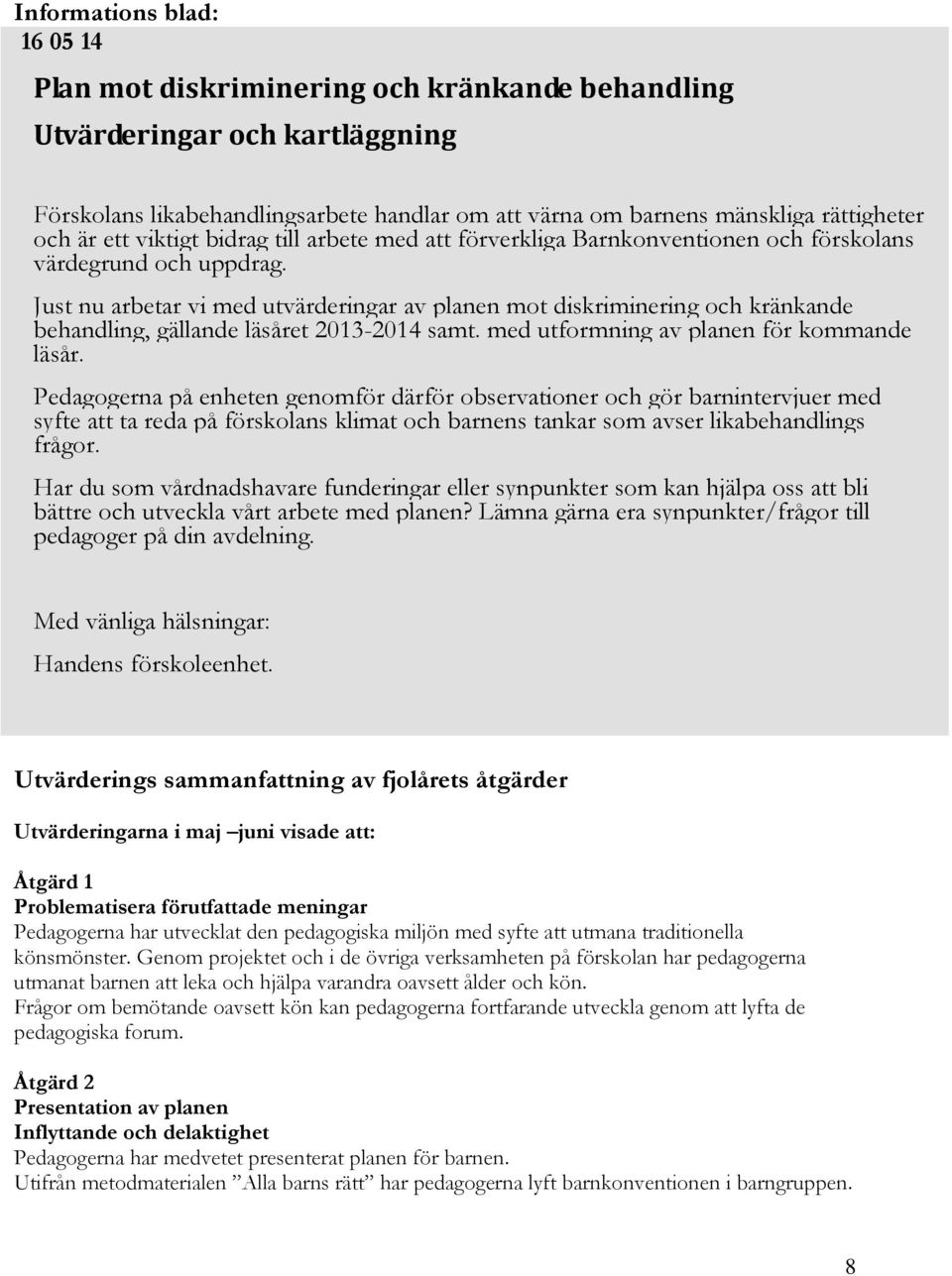 Just nu arbetar vi med utvärderingar av planen mot diskriminering och kränkande behandling, gällande läsåret 2013-2014 samt. med utformning av planen för kommande läsår.