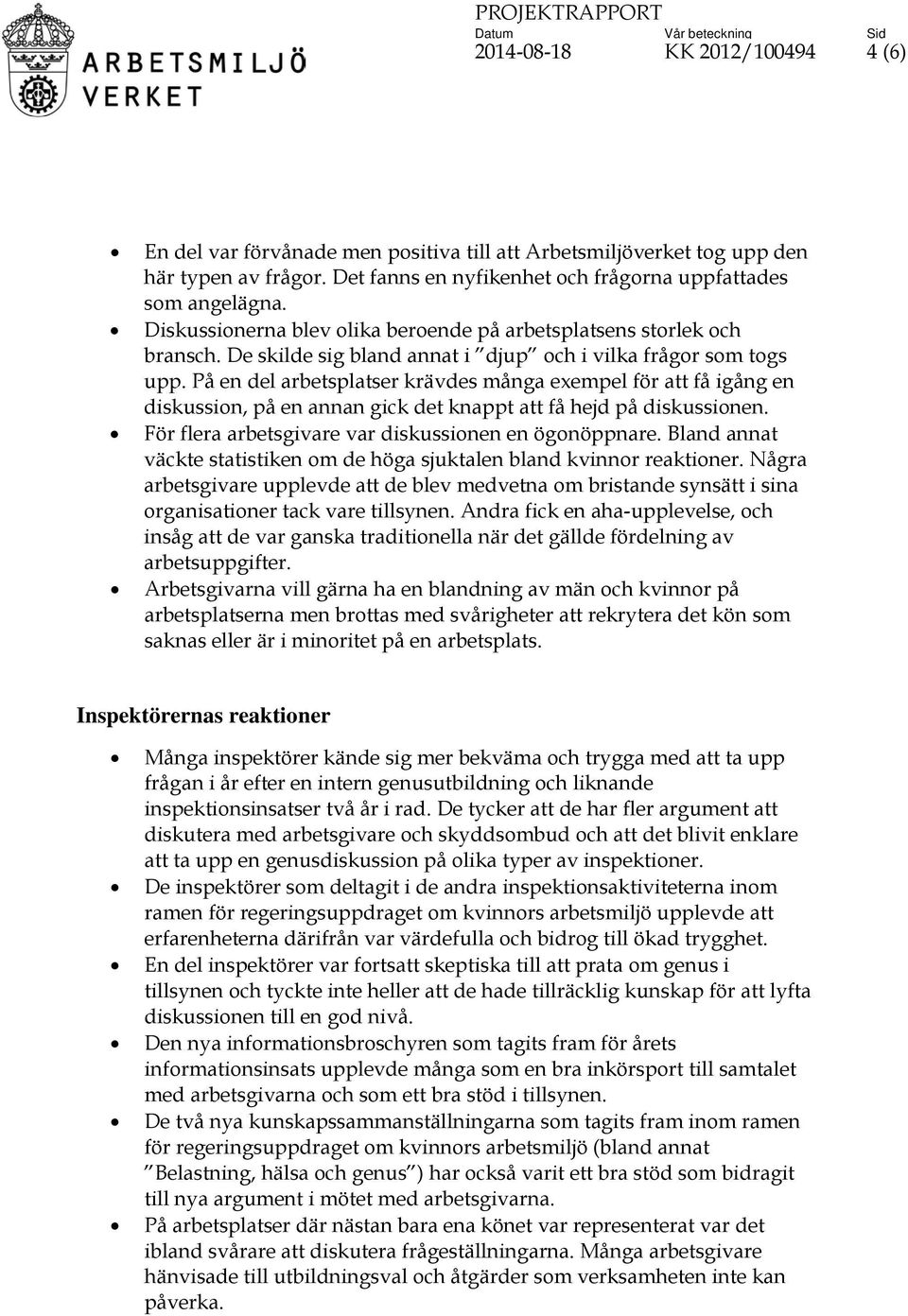 På en del arbetsplatser krävdes många exempel för att få igång en diskussion, på en annan gick det knappt att få hejd på diskussionen. För flera arbetsgivare var diskussionen en ögonöppnare.