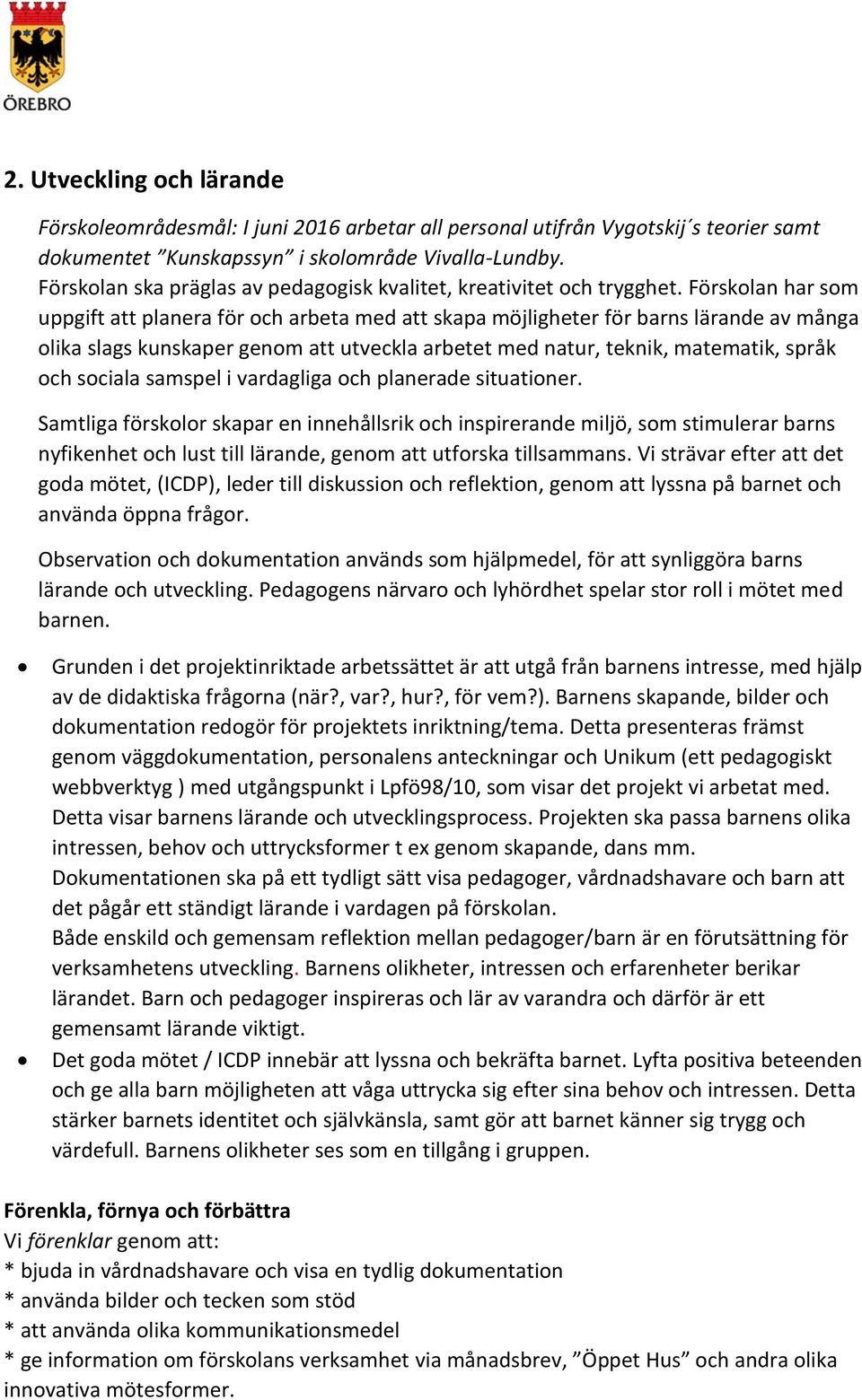 Förskolan har som uppgift att planera för och arbeta med att skapa möjligheter för barns lärande av många olika slags kunskaper genom att utveckla arbetet med natur, teknik, matematik, språk och