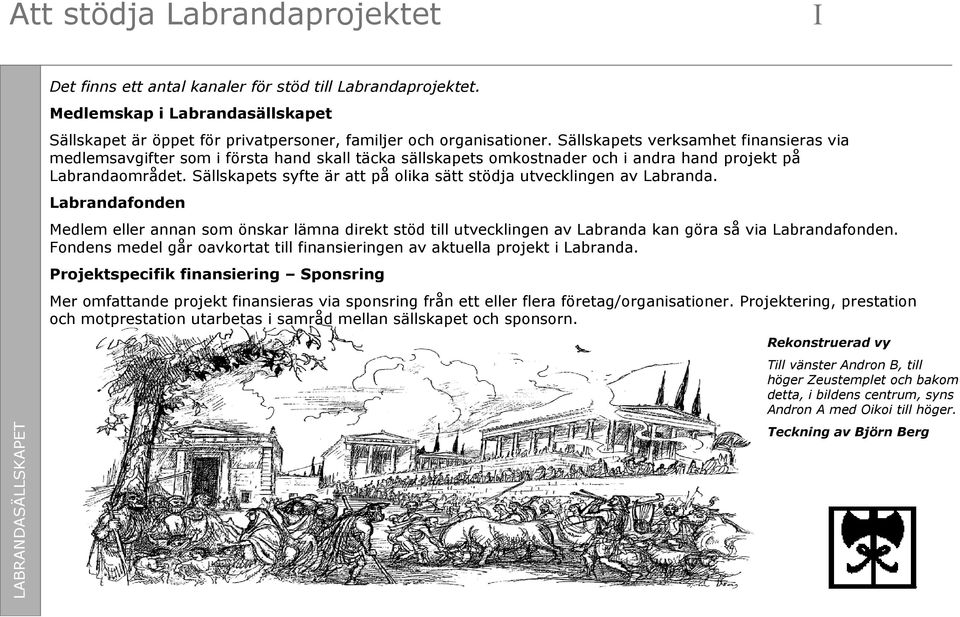 Sällskapets syfte är att på olika sätt stödja utvecklingen av Labranda. Labrandafonden Medlem eller annan som önskar lämna direkt stöd till utvecklingen av Labranda kan göra så via Labrandafonden.
