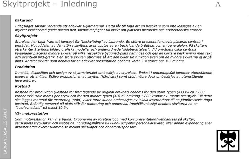 Skyltprojekt Styrelsen har tagit fram ett koncept för beskyltning av Labranda. En större presentationstavla placeras centralt i området.