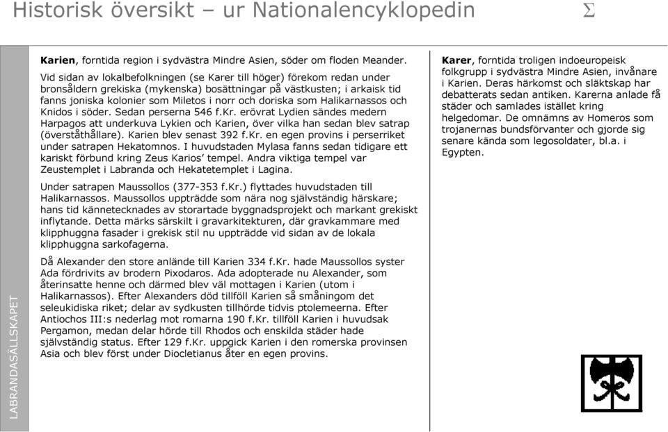doriska som Halikarnassos och Knidos i söder. Sedan perserna 546 f.kr. erövrat Lydien sändes medern Harpagos att underkuva Lykien och Karien, över vilka han sedan blev satrap (överståthållare).