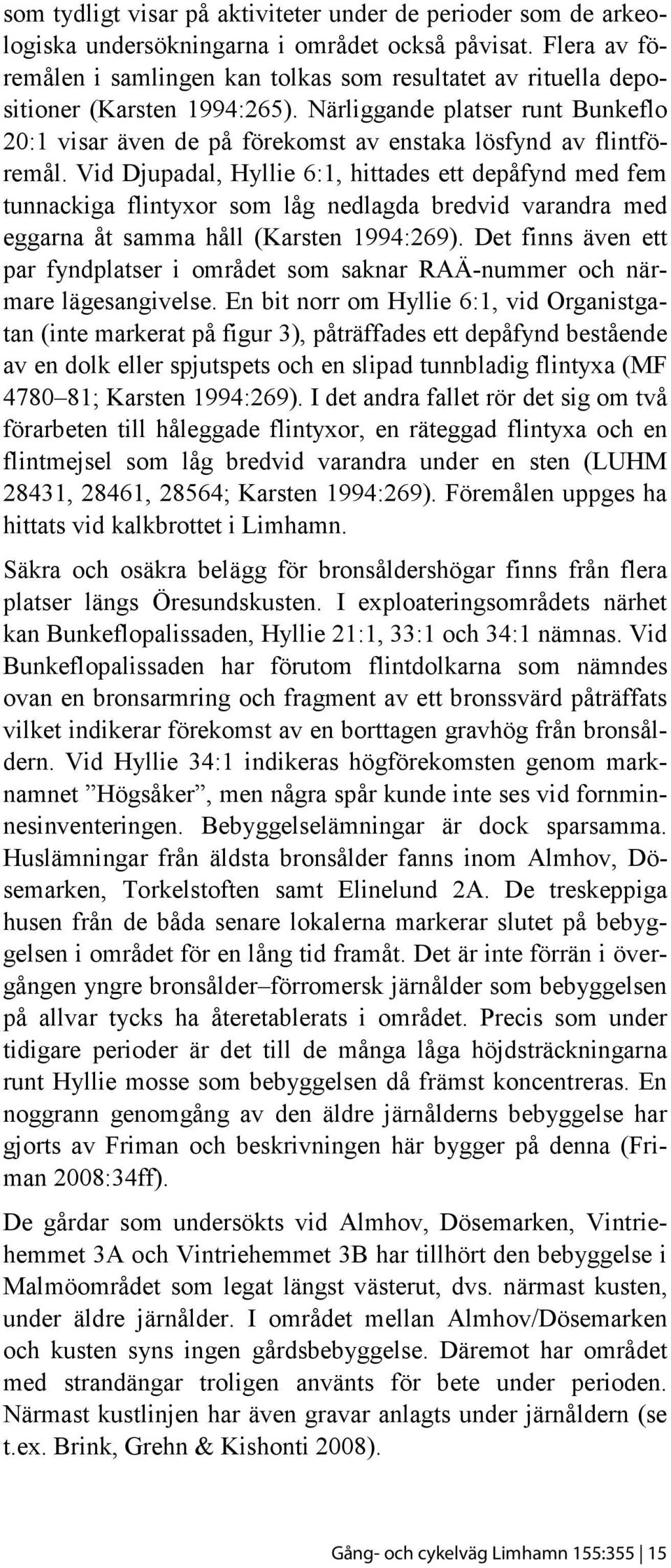 Närliggande platser runt Bunkeflo 20:1 visar även de på förekomst av enstaka lösfynd av flintföremål.