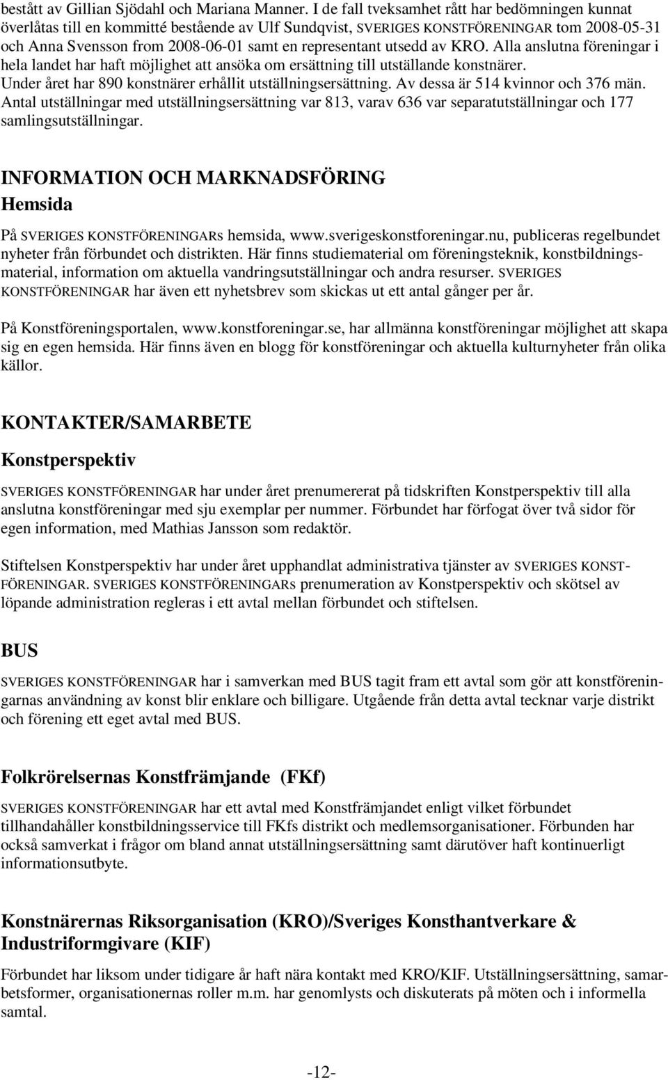 utsedd av KRO. Alla anslutna föreningar i hela landet har haft möjlighet att ansöka om ersättning till utställande konstnärer. Under året har 890 konstnärer erhållit utställningsersättning.