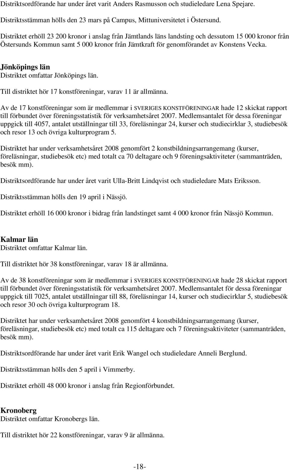 Jönköpings län Distriktet omfattar Jönköpings län. Till distriktet hör 17 konstföreningar, varav 11 är allmänna.