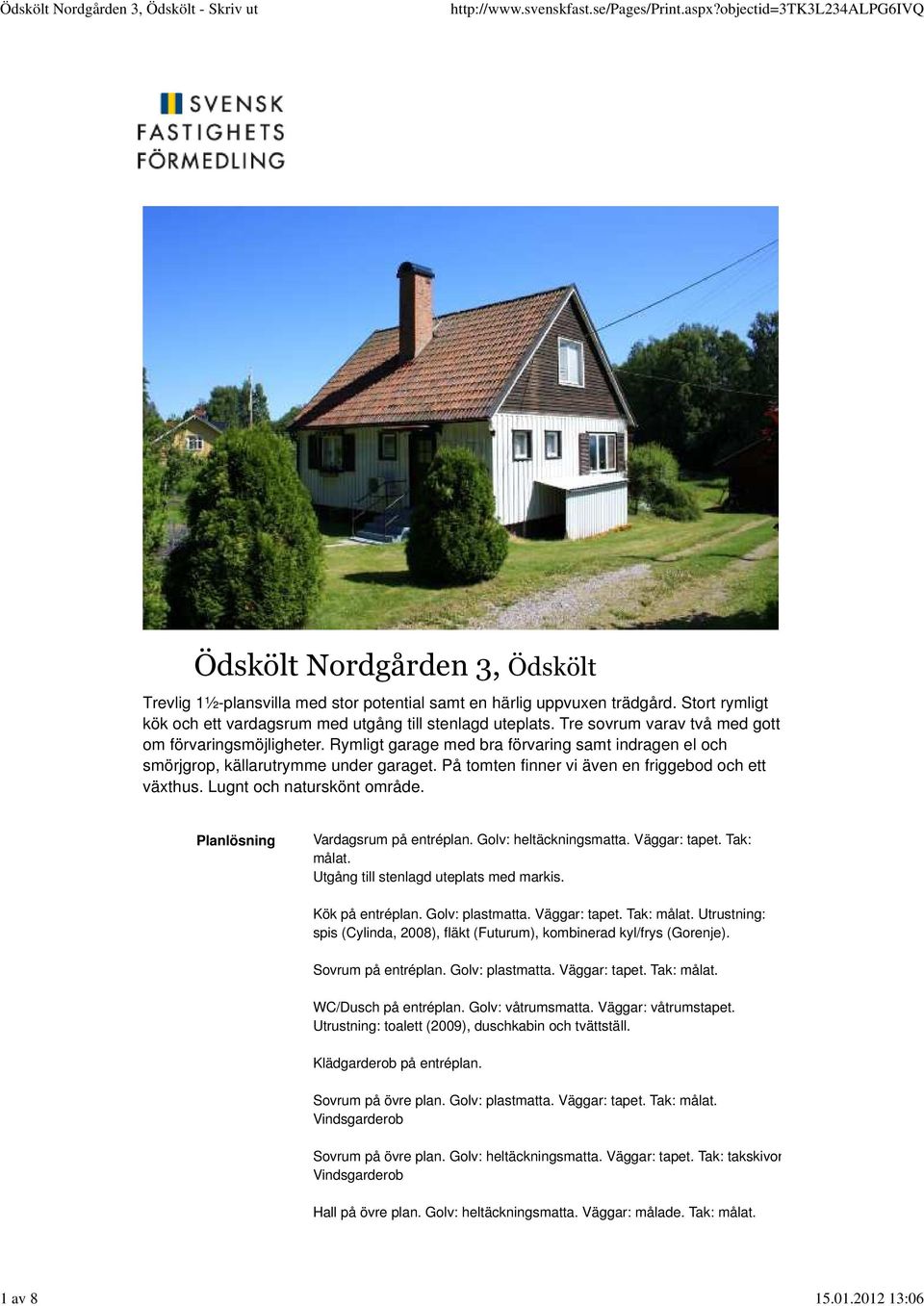 På tomten finner vi även en friggebod och ett växthus. Lugnt och naturskönt område. Planlösning på entréplan. Golv: heltäckningsmatta. Väggar: tapet. Tak: målat.