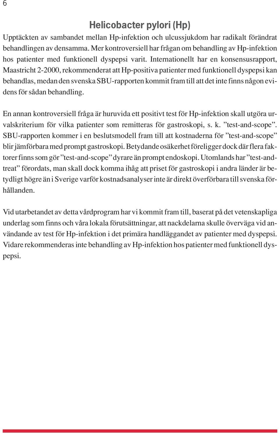 Internationellt har en konsensusrapport, Maastricht 2-2000, rekommenderat att Hp-positiva patienter med funktionell dyspepsi kan behandlas, medan den svenska SBU-rapporten kommit fram till att det