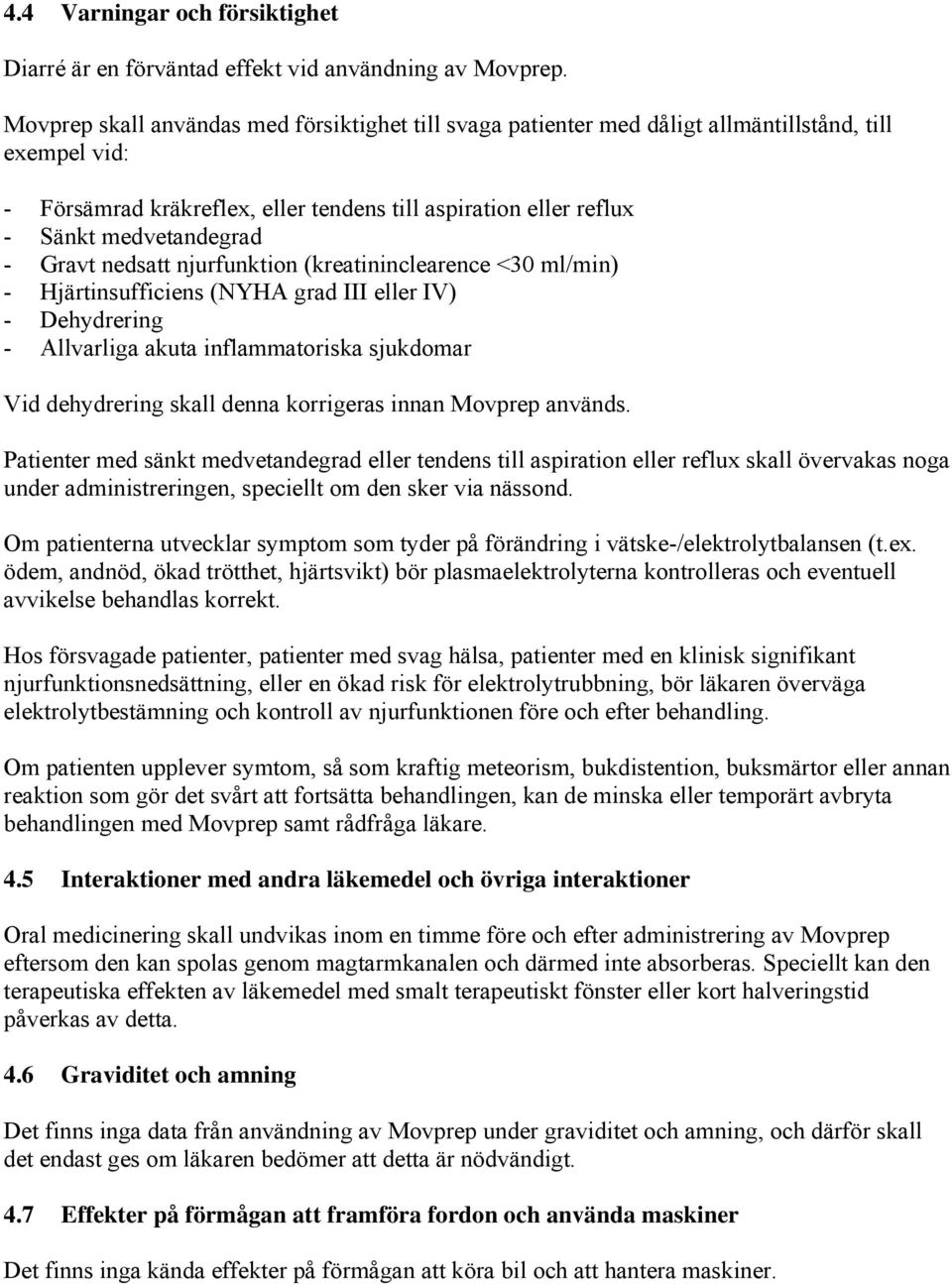 Gravt nedsatt njurfunktion (kreatininclearence <30 ml/min) - Hjärtinsufficiens (NYHA grad III eller IV) - Dehydrering - Allvarliga akuta inflammatoriska sjukdomar Vid dehydrering skall denna