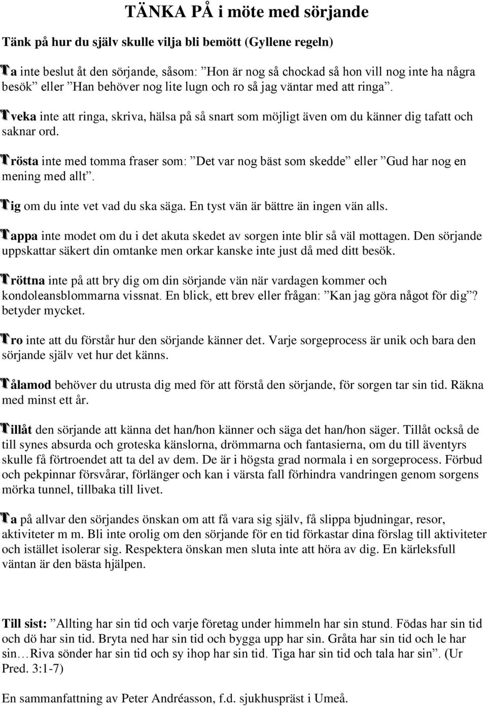 Trösta inte med tomma fraser som: Det var nog bäst som skedde eller Gud har nog en mening med allt. Tig om du inte vet vad du ska säga. En tyst vän är bättre än ingen vän alls.