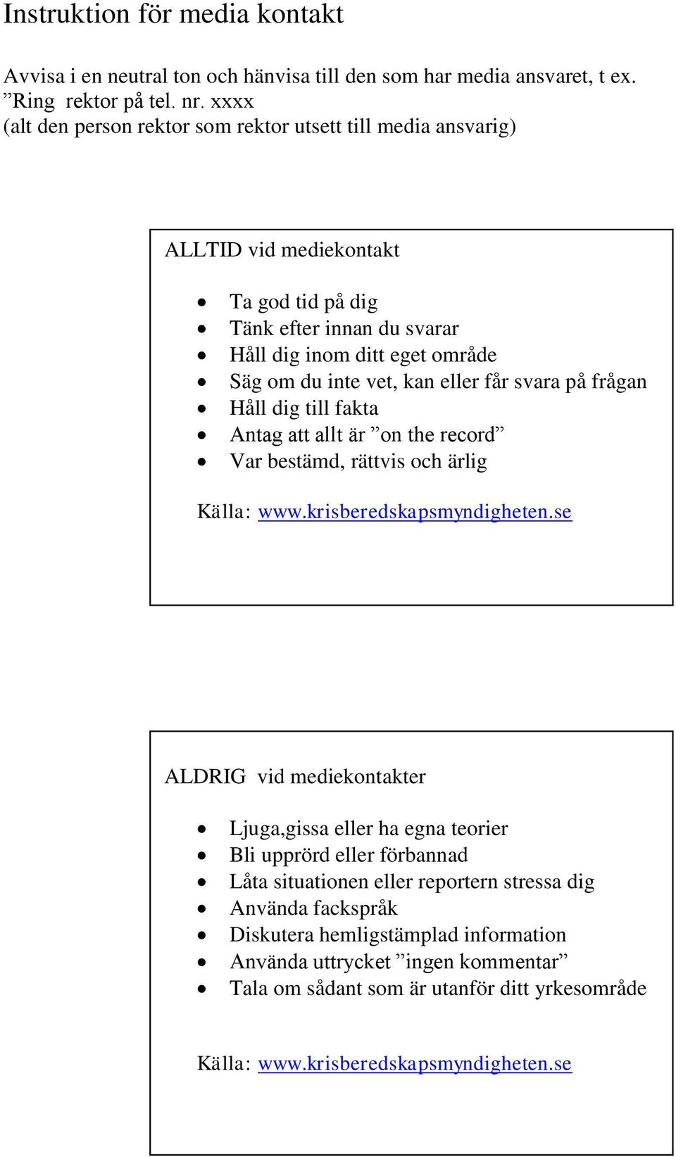 eller får svara på frågan Håll dig till fakta Antag att allt är on the record Var bestämd, rättvis och ärlig Källa: www.krisberedskapsmyndigheten.