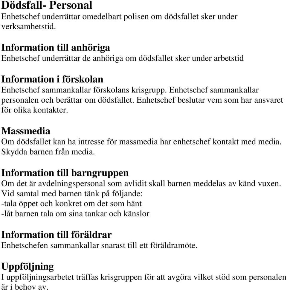 Enhetschef sammankallar personalen och berättar om dödsfallet. Enhetschef beslutar vem som har ansvaret för olika kontakter.