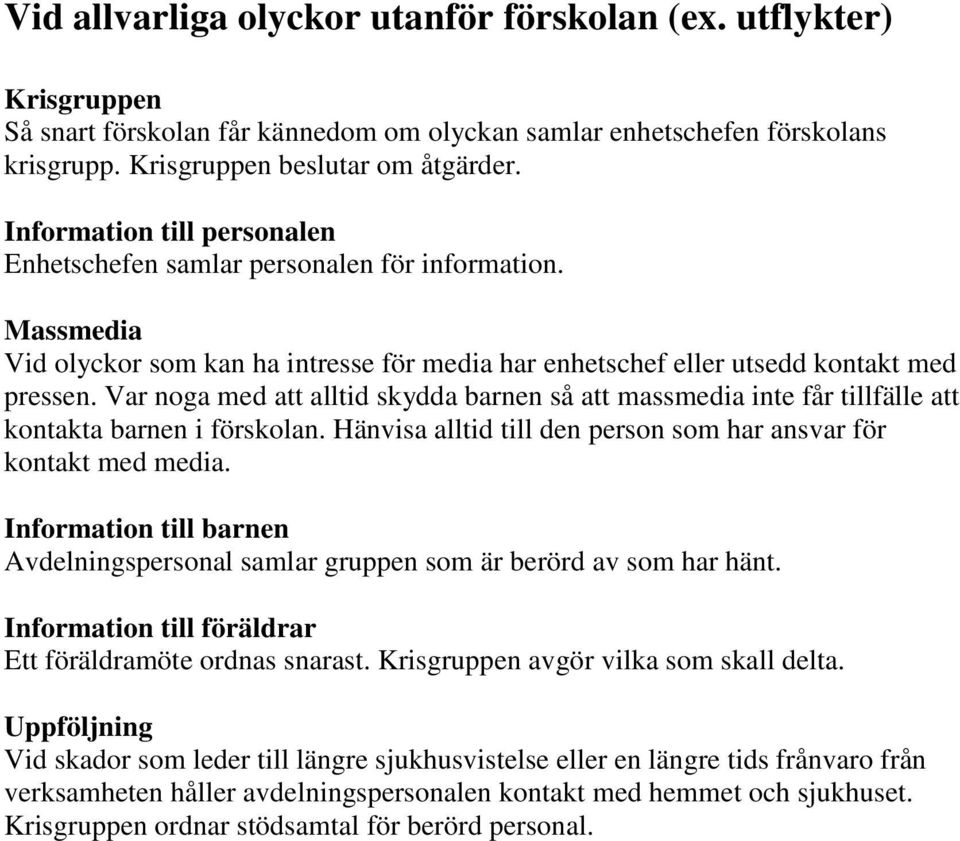 Var noga med att alltid skydda barnen så att massmedia inte får tillfälle att kontakta barnen i förskolan. Hänvisa alltid till den person som har ansvar för kontakt med media.