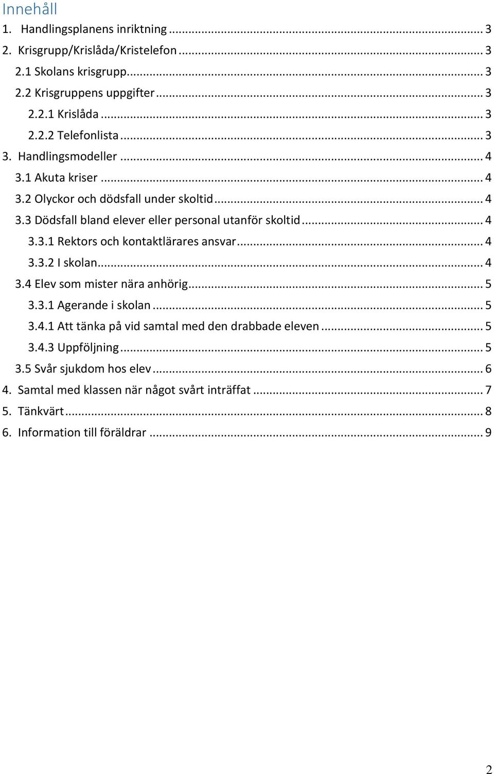 .. 4 3.3.2 I skolan... 4 3.4 Elev som mister nära anhörig... 5 3.3.1 Agerande i skolan... 5 3.4.1 Att tänka på vid samtal med den drabbade eleven... 5 3.4.3 Uppföljning.