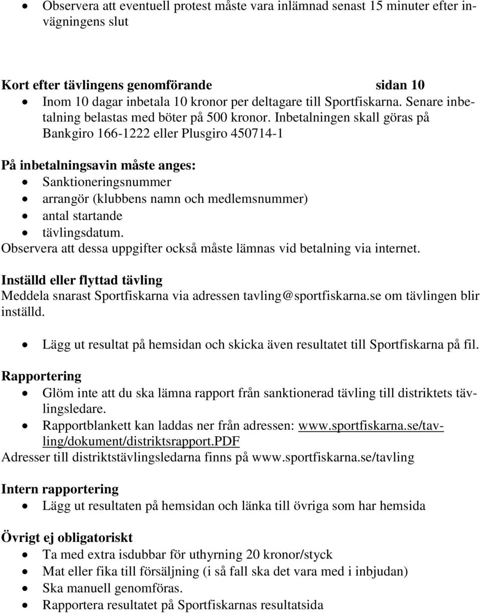 Inbetalningen skall göras på Bankgiro 166-1222 eller Plusgiro 450714-1 På inbetalningsavin måste anges: Sanktioneringsnummer arrangör (klubbens namn och medlemsnummer) antal startande tävlingsdatum.