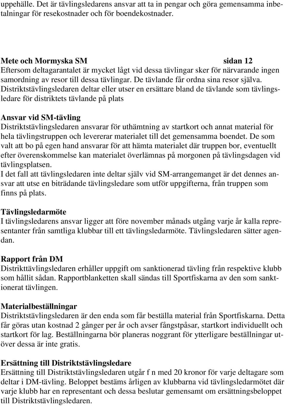 Distriktstävlingsledaren deltar eller utser en ersättare bland de tävlande som tävlingsledare för distriktets tävlande på plats Ansvar vid SM-tävling Distriktstävlingsledaren ansvarar för uthämtning