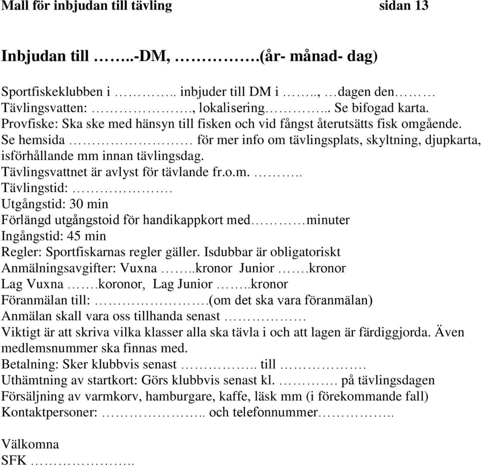 Tävlingsvattnet är avlyst för tävlande fr.o.m... Tävlingstid:. Utgångstid: 30 min Förlängd utgångstoid för handikappkort med minuter Ingångstid: 45 min Regler: Sportfiskarnas regler gäller.