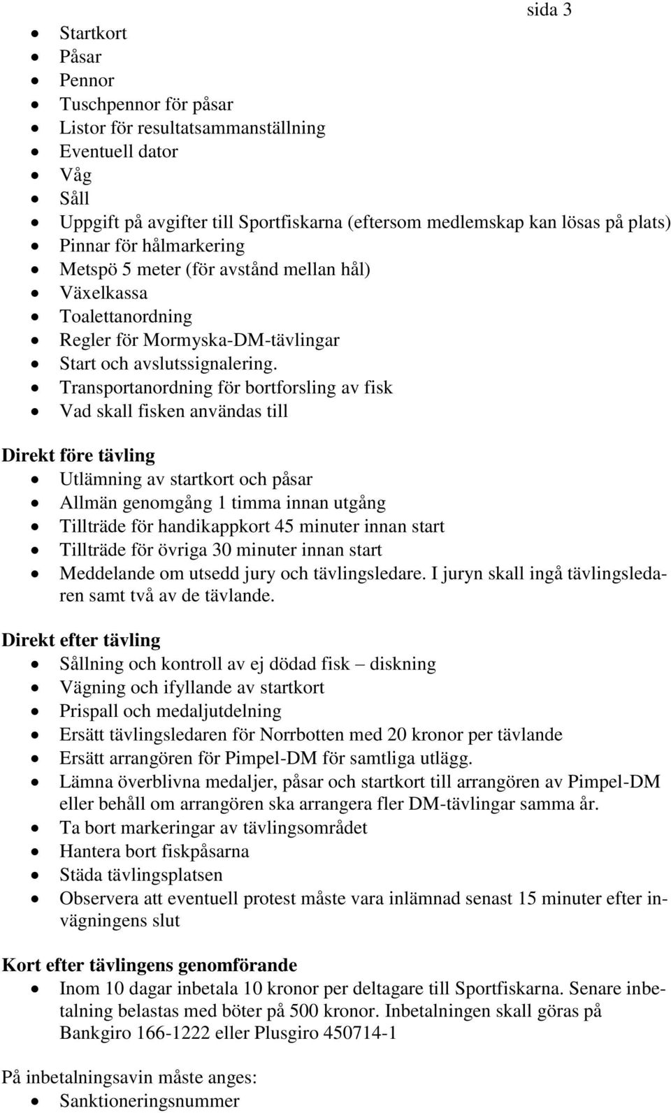 Transportanordning för bortforsling av fisk Vad skall fisken användas till Direkt före tävling Utlämning av startkort och påsar Allmän genomgång 1 timma innan utgång Tillträde för handikappkort 45