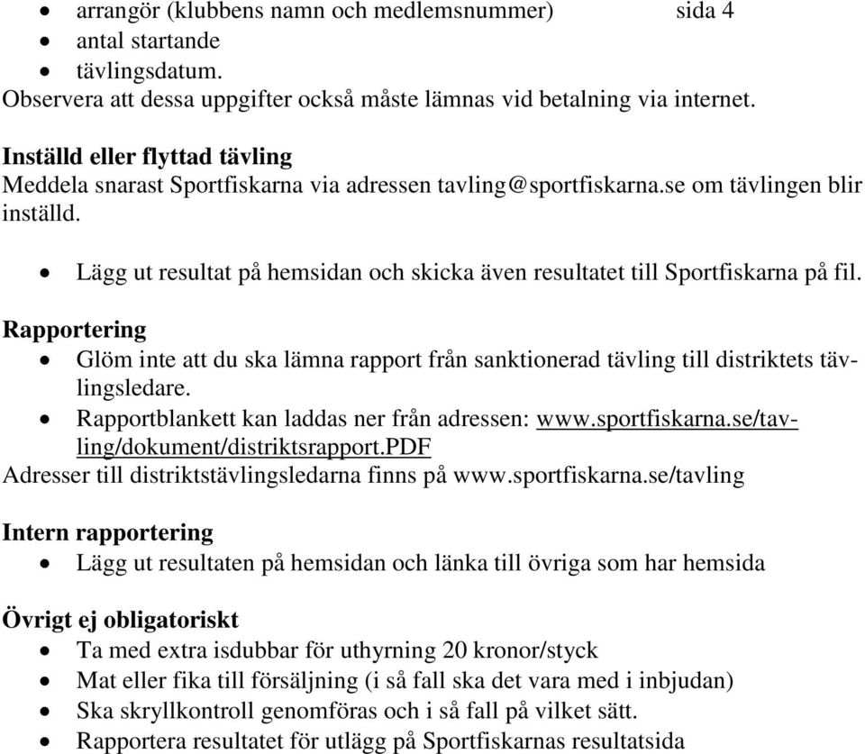 Lägg ut resultat på hemsidan och skicka även resultatet till Sportfiskarna på fil. Rapportering Glöm inte att du ska lämna rapport från sanktionerad tävling till distriktets tävlingsledare.