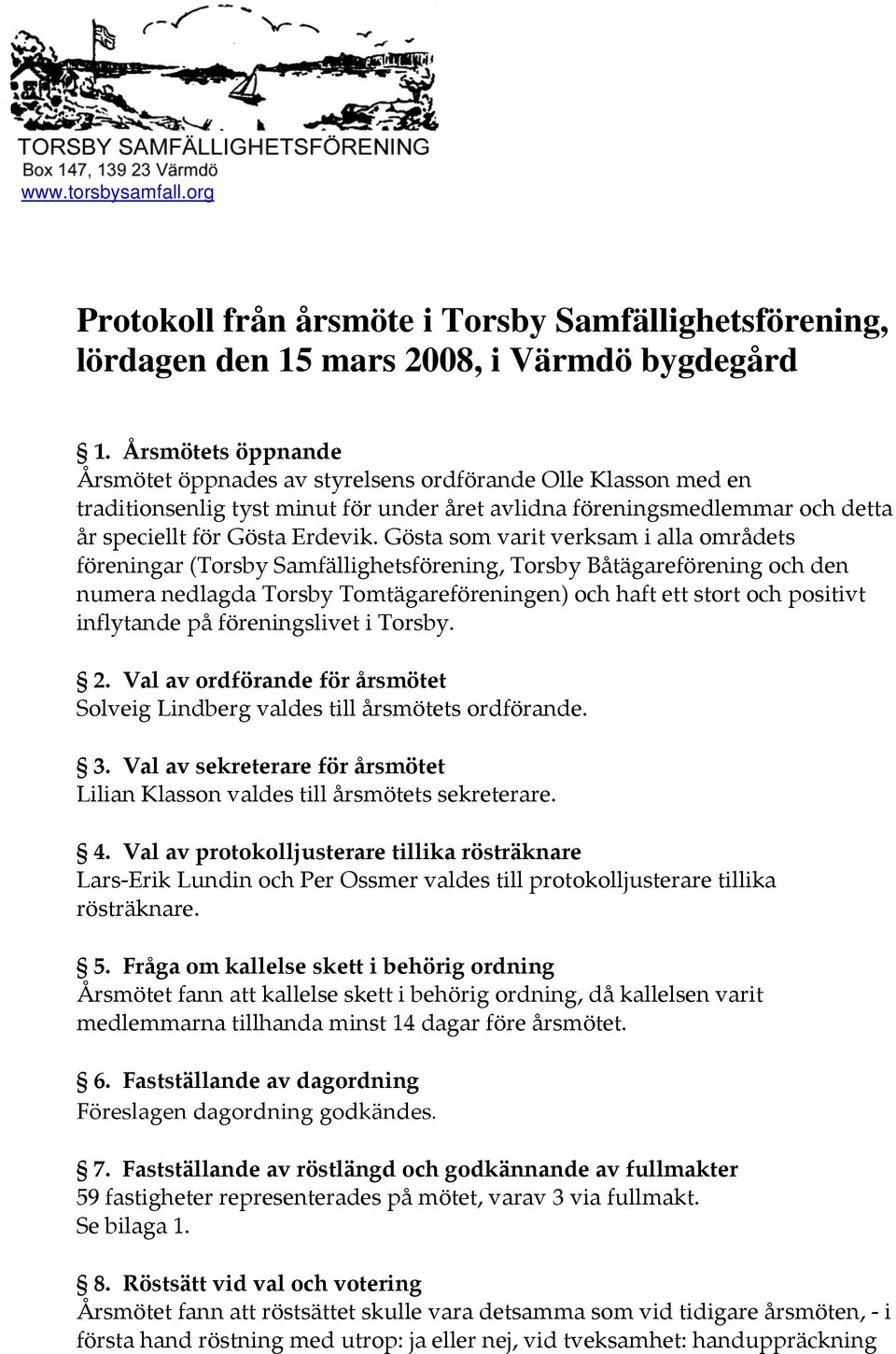 Gösta som varit verksam i alla områdets föreningar (Torsby Samfällighetsförening, Torsby Båtägareförening och den numera nedlagda Torsby Tomtägareföreningen) och haft ett stort och positivt