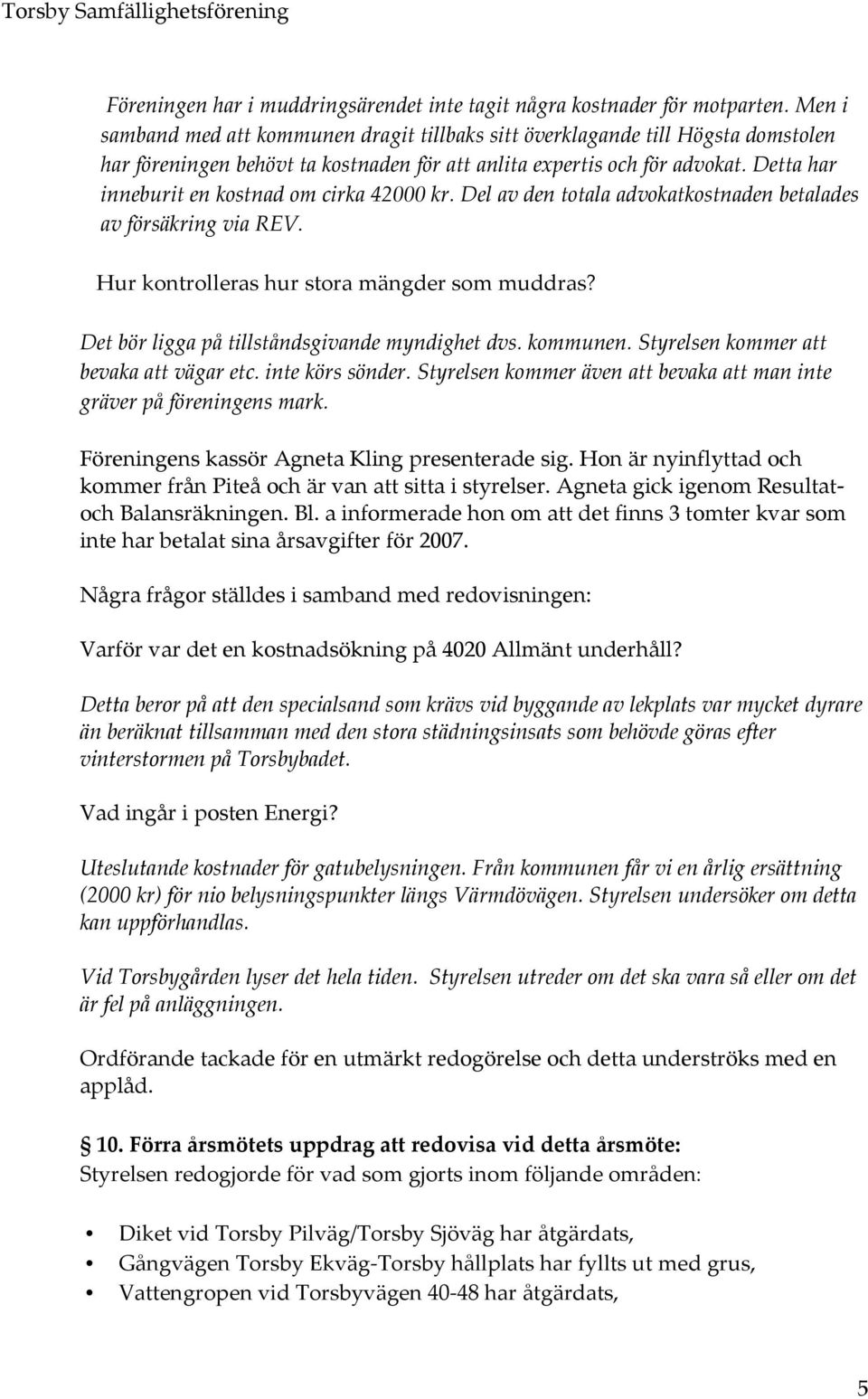 Detta har inneburit en kostnad om cirka 42000 kr. Del av den totala advokatkostnaden betalades av försäkring via REV. Hur kontrolleras hur stora mängder som muddras?