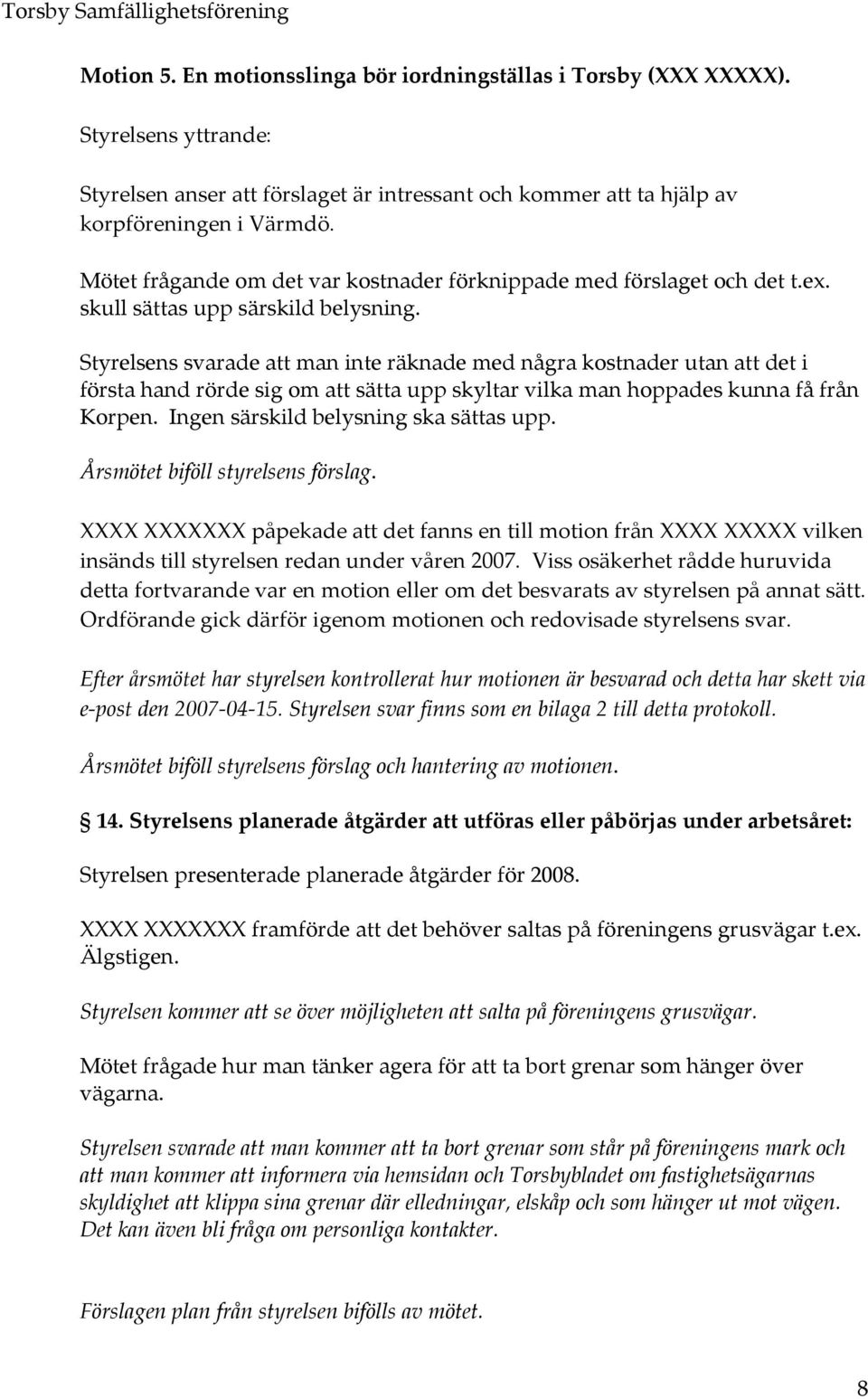 Styrelsens svarade att man inte räknade med några kostnader utan att det i första hand rörde sig om att sätta upp skyltar vilka man hoppades kunna få från Korpen.