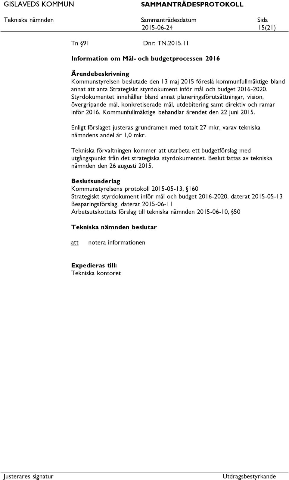 Kommunfullmäktige behandlar ärendet den 22 juni 2015. Enligt förslaget justeras grundramen med totalt 27 mkr, varav tekniska nämndens andel är 1,0 mkr.