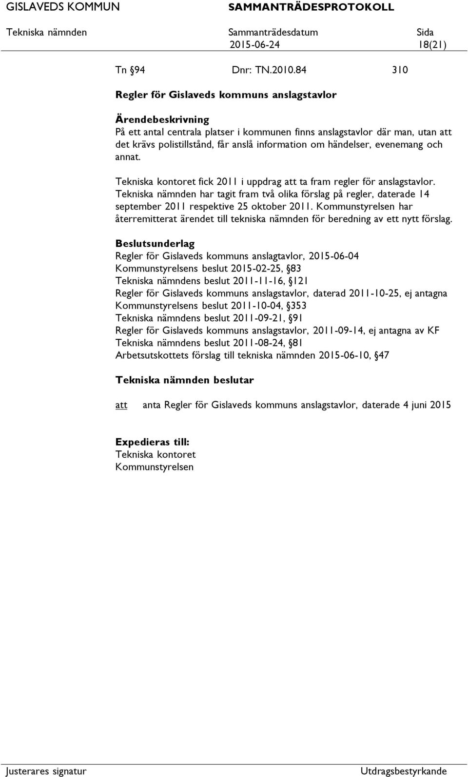 och annat. fick 2011 i uppdrag ta fram regler för anslagstavlor. Tekniska nämnden har tagit fram två olika förslag på regler, daterade 14 september 2011 respektive 25 oktober 2011.