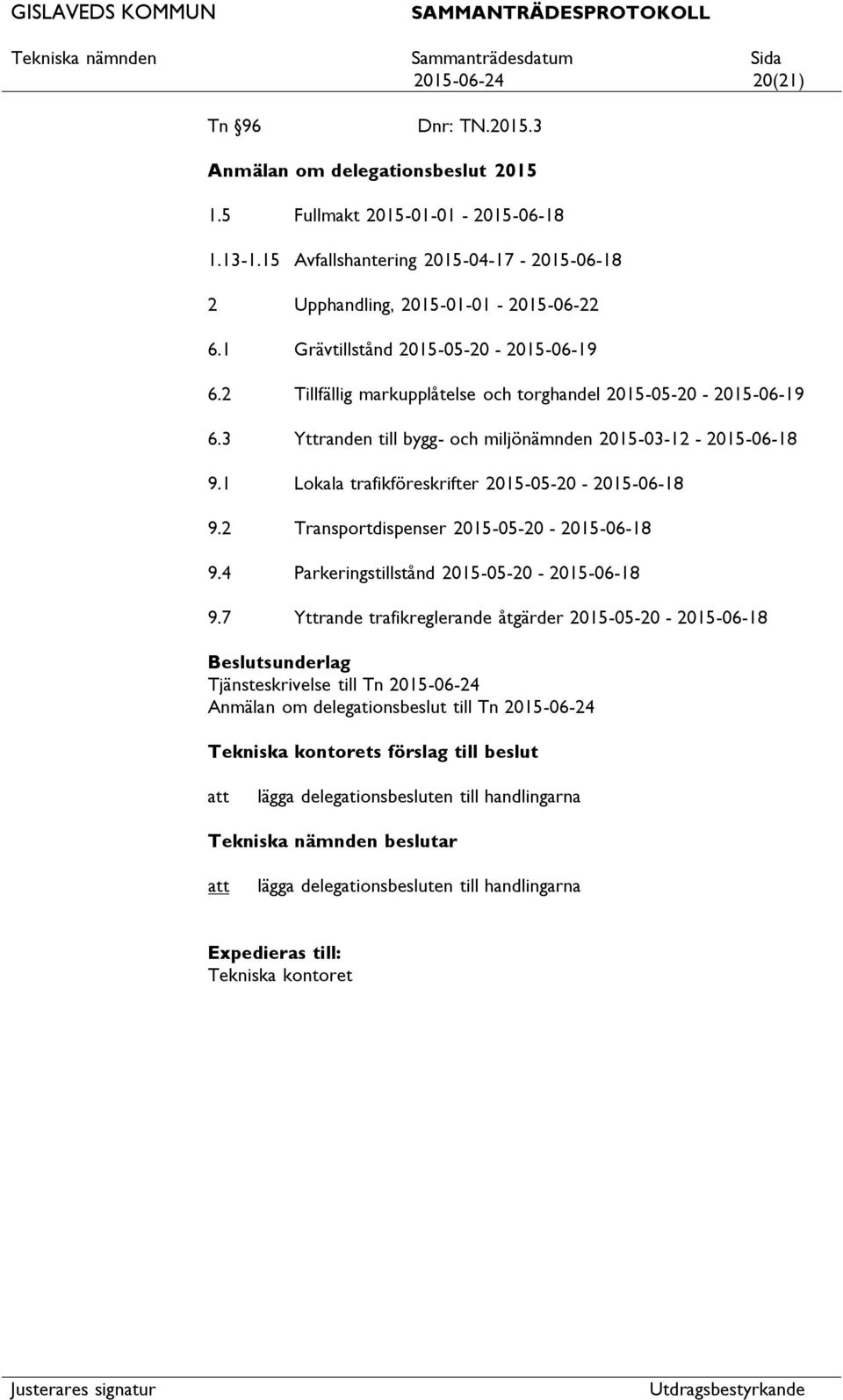 3 Yttranden till bygg- och miljönämnden 2015-03-12-2015-06-18 9.1 Lokala trafikföreskrifter 2015-05-20-2015-06-18 9.2 Transportdispenser 2015-05-20-2015-06-18 9.