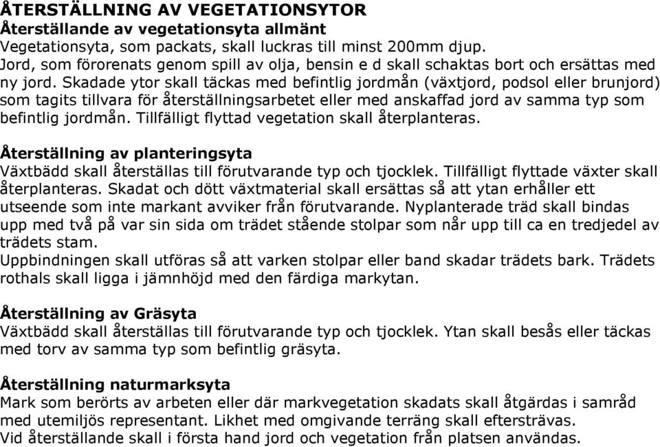 Skadade ytor skall täckas med befintlig jordmån (växtjord, podsol eller brunjord) som tagits tillvara för återställningsarbetet eller med anskaffad jord av samma typ som befintlig jordmån.