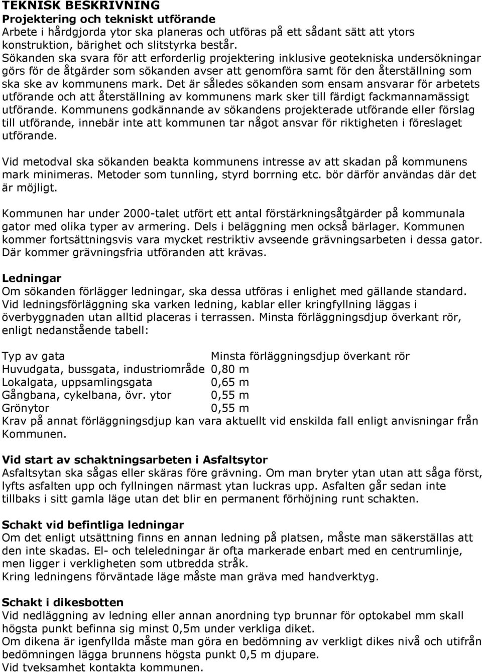 Det är således sökanden som ensam ansvarar för arbetets utförande och att återställning av kommunens mark sker till färdigt fackmannamässigt utförande.